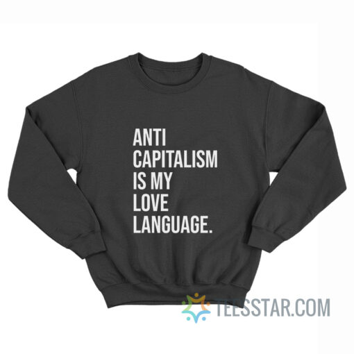 Anti Capitalism Is My Love Language Sweatshirt