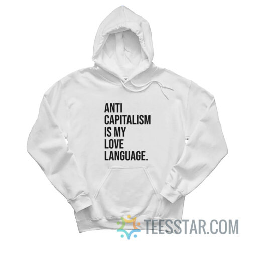 Anti Capitalism Is My Love Language Hoodie