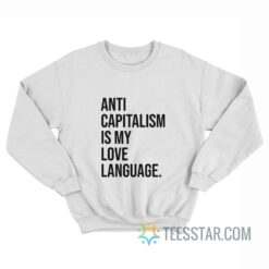 Anti Capitalism Is My Love Language Sweatshirt