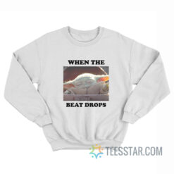 Baby Yoda When The Beat Drops Sweatshirt