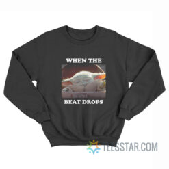 Baby Yoda When The Beat Drops Sweatshirt