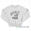 Boogie 'Til You Puke Sweatshirt