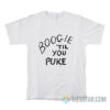 Boogie 'Til You Puke T-Shirt