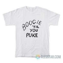 Boogie 'Til You Puke T-Shirt