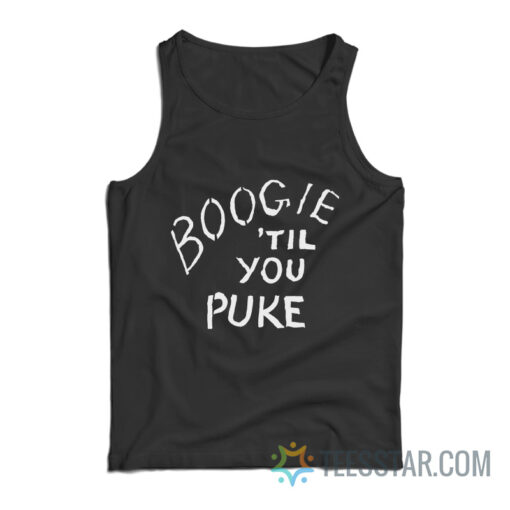 Boogie ‘Til You Puke Tank Top