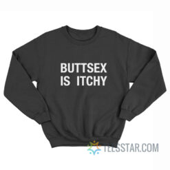 Buttsex Is Itchy Sweatshirt