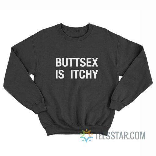 Buttsex Is Itchy Sweatshirt