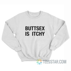 Buttsex Is Itchy Sweatshirt