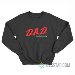 DAD Dads Against Dating DARE Parody Sweatshirt