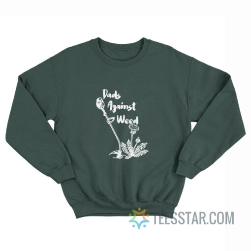 Dad Against Weed Sweatshirt