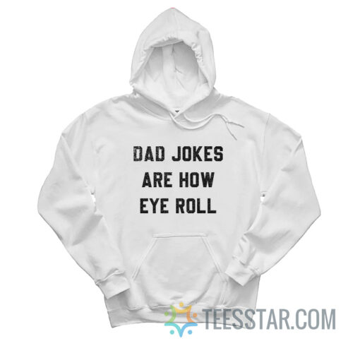 Dad Jokes Are How Eye Roll Hoodie