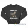 Damn I Hate Being Sober Sweatshirt