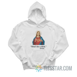 Don't Be A Dick Jesus Christ Hoodie