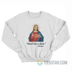 Don't Be A Dick Jesus Christ Sweatshirt