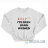 Help I've Been Brainwashed Sweatshirt