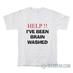 Help I've Been Brainwashed T-Shirt