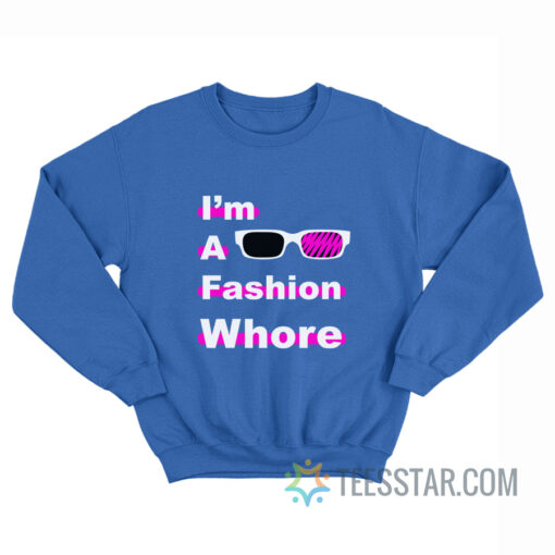 I Am A Fashion Whore Sweatshirt