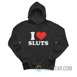 I Love Sluts I Heart Sluts Hoodie