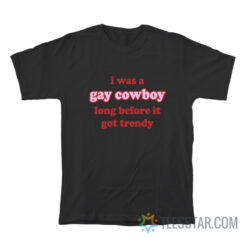 I Was A Gay Cowboy Long Before It Got Trendy T-Shirt