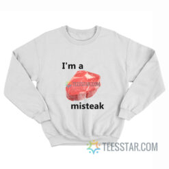 I'm A Misteak Sweatshirt