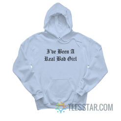 I've Been A Real Bad Girl Hoodie