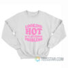 Looking Hot And Causing Problems Sweatshirt