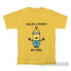 Minion I Killed 4 People In 1996 T-Shirt