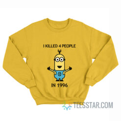 Minion I Killed 4 People In 1996 Sweatshirt