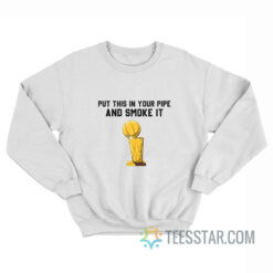 Put That In Your Pipe And Smoke It Sweatshirt