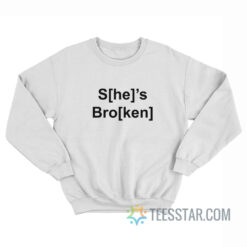 S[he]'s Bro[ken] He's Ken Sweatshirt