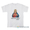 Don't Be A Dick Jesus Christ T-Shirt