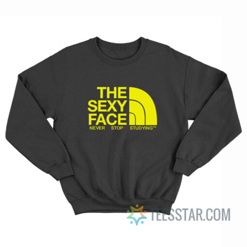 The Sexy Face Never Stop Studying Sweatshirt