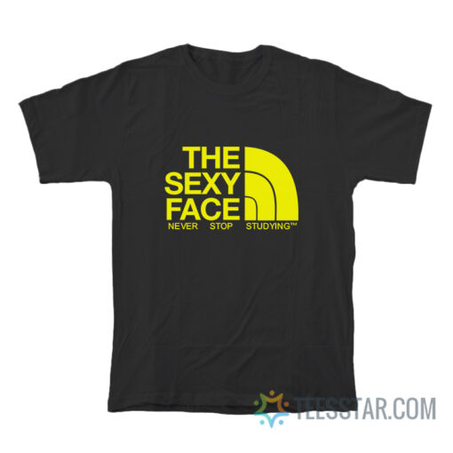 The Sexy Face Never Stop Studying T-Shirt