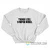 Think Less Stupid More Sweatshirt