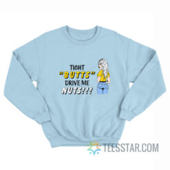 Tight Butts Drive Me Nuts Sweatshirt