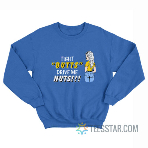 Tight Butts Drive Me Nuts Sweatshirt