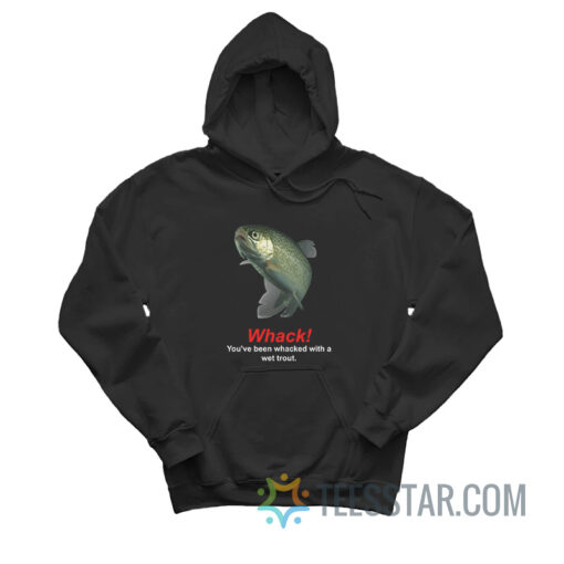 Whack You've Been Whacked With A Wet Trout Hoodie