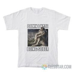 Damn I Hate Being Sober T-Shirt