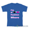 I Am A Fashion Whore T-Shirt