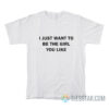 I Just Want To Be The Girl You Like T-Shirt