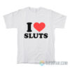 I Love Sluts T-Shirt