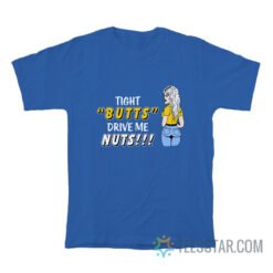 Tight Butts Drive Me Nuts T-Shirt