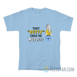 Tight Butts Drive Me Nuts T-Shirt