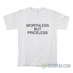 Worthless But Priceless T-Shirt