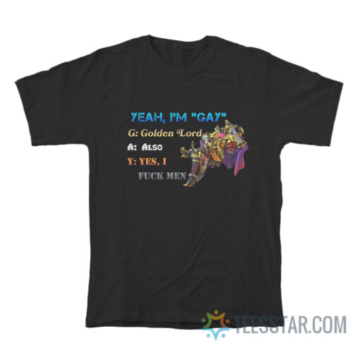 Yeah I'm Gay Golden Lord Also Yes I Fuck Men T-Shirt