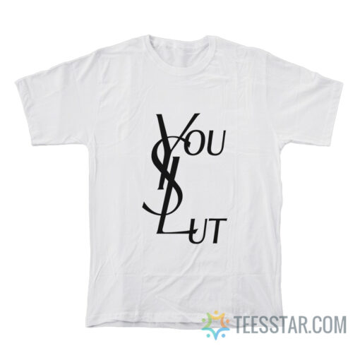 Ysl You Slut Parody T-Shirt