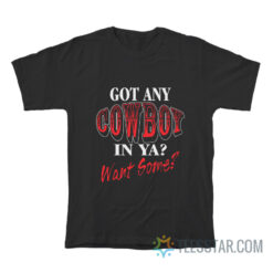 Got Any Cowboy In Ya Want Some T-Shirt