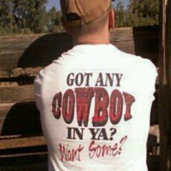 Got Any Cowboy In Ya Want Some T-Shirt