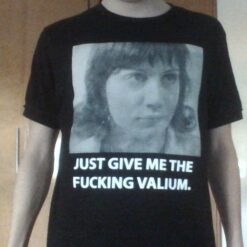 Just Give Me The Fucking Valium T-Shirt