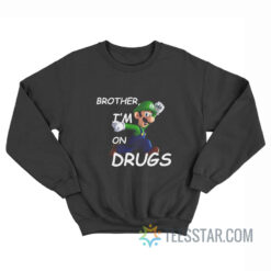 Brother I'm on Drugs Sweatshirt